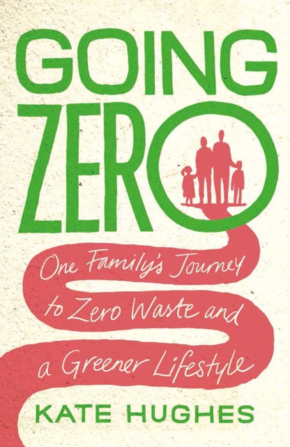 Going Zero : One Family's Journey to Zero Waste and a Greener Lifestyle, Paperback / softback Book