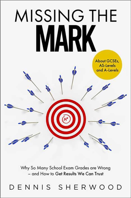 Missing the Mark : Why So Many School Exam Grades are Wrong – and How to Get Results We Can Trust, Hardback Book