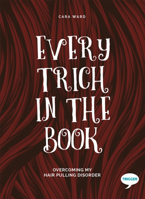 Every Trich in the Book : Overcoming My Hair Pulling Disorder, Paperback / softback Book