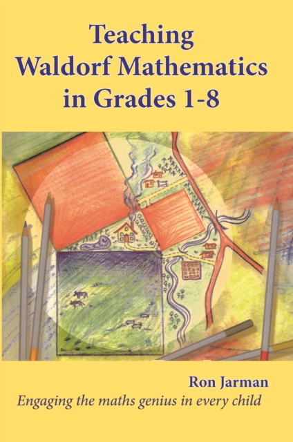 Teaching Waldorf Mathematics in Grades 1-8 : Engaging the maths genius in every child, Paperback / softback Book