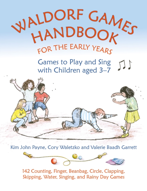 Waldorf Games Handbook for the Early Years - Games to Play & Sing with Children aged 3 to 7 : 142 Counting, Finger, Beanbag, Circle, Clapping, Skipping, Water, Singing, and Rainy Day Games, Paperback / softback Book