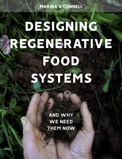 Designing Regenerative Food Systems : And Why We Need Them Now, Paperback / softback Book