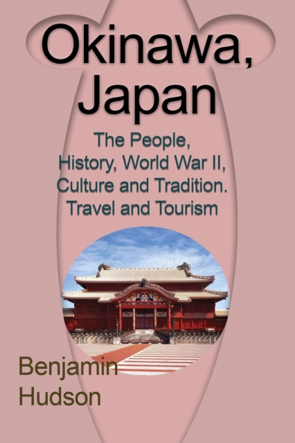 Okinawa, Japan : The People, History, World War II, Culture and Tradition. Travel and Tourism, Paperback / softback Book