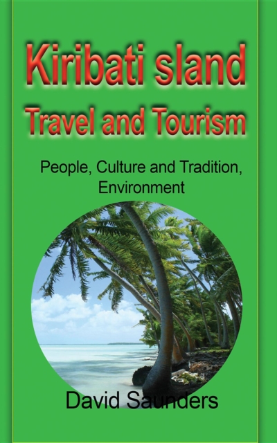 Kiribati Island Travel and Tourism : People, Culture and Tradition, Environment, EPUB eBook