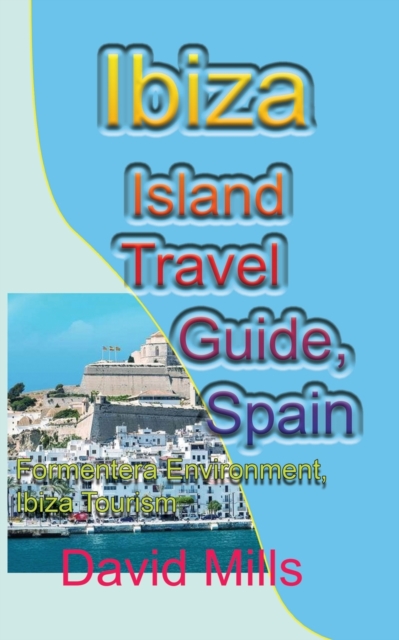 Ibiza Island Travel Guide, Spain : Formentera Environment, Ibiza Tourism, Paperback / softback Book