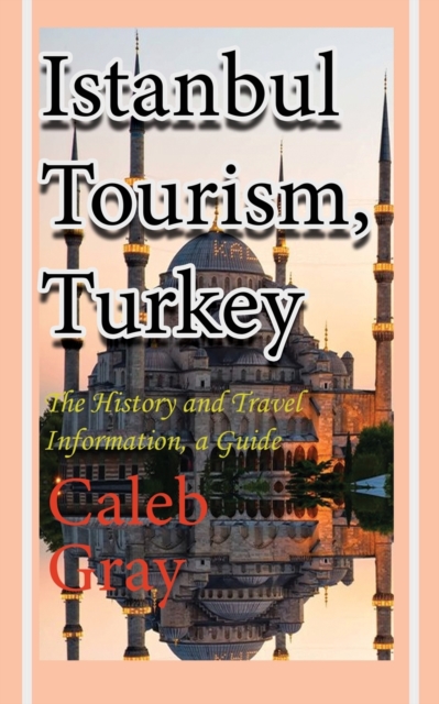 Istanbul Tourism, Turkey : The History and Travel Information, a Guide, Paperback / softback Book