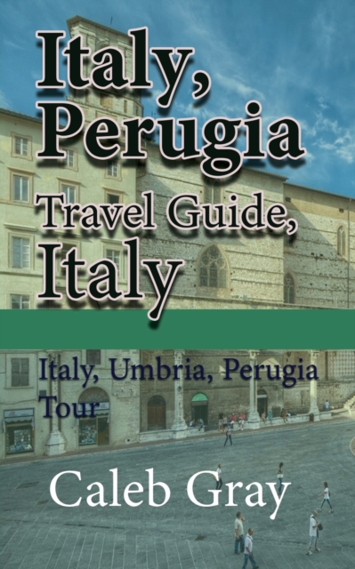 Italy, Perugia Travel Guide, Italy : Italy, Umbria, Perugia Tour, Paperback / softback Book