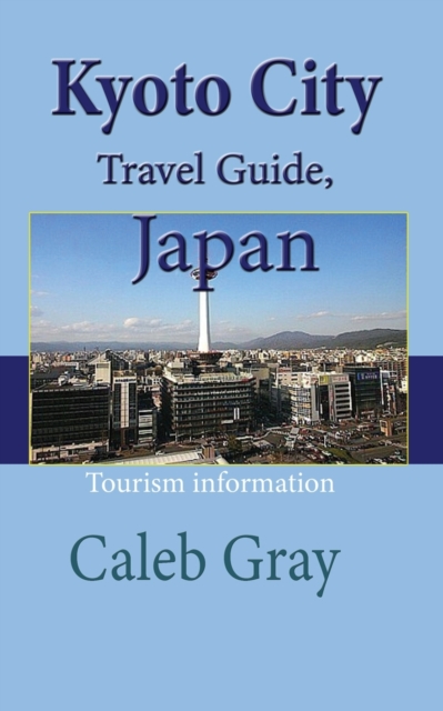 Kyoto City Travel Guide, Japan : Tourism information, Paperback / softback Book