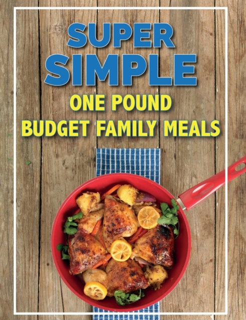 Super Simple One Pound Budget Family Meals : Tasty Family Meals For Less, Paperback / softback Book