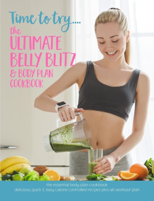 Time to try... The Ultimate Belly Blitz & Body Plan Cookbook : The essential body plan cookbook: Delicious, quick & easy calorie controlled recipes plus ab workout plan, Paperback / softback Book