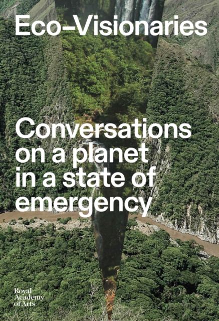 Eco-Visionaries : Conversations on a Planet in a State of Emergency, Paperback / softback Book