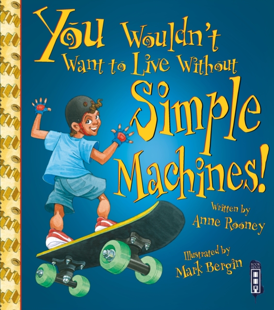 You Wouldn't Want To Live Without Simple Machines!, Paperback / softback Book