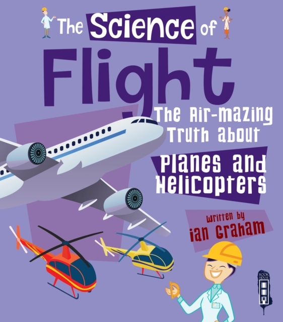 The Science of Flight : The Air-mazing Truth about Planes and Helicopters, Paperback / softback Book