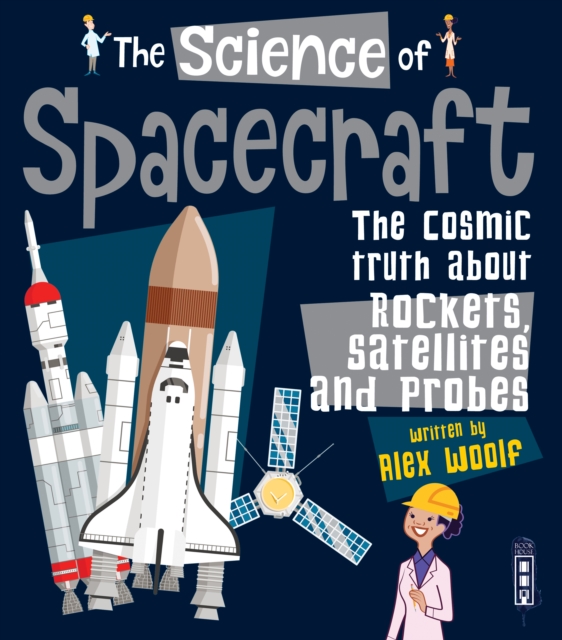 The Science of Spacecraft : The Cosmic Truth about Rockets, Satellites, and Probes, Paperback / softback Book