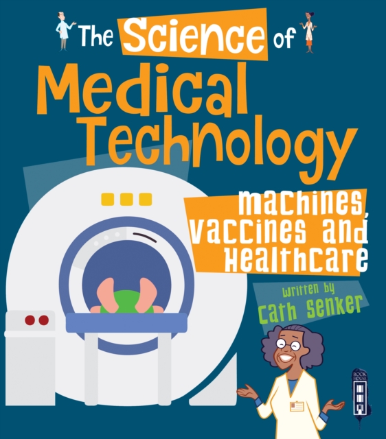 The Science of Medical Technology : Machines, Vaccines & Healthcare, Paperback / softback Book