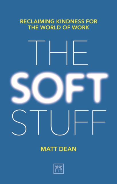The Soft Stuff : Reclaiming Kindness For The World Of Work, Paperback / softback Book