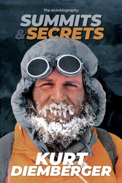 Summits and Secrets : The Kurt Diemberger autobiography, Paperback / softback Book