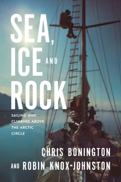 Sea, Ice and Rock : Sailing and climbing Above the Arctic Circle, Paperback / softback Book