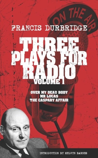 Three Plays For Radio Volume 1 - Over My Dead Body, Mr Lucas & The Caspary Affair, Paperback / softback Book
