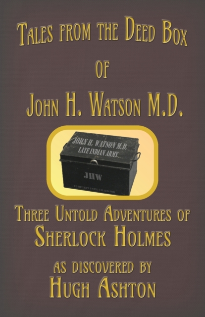 Tales from the Deed Box of John H. Watson M.D. : Three Untold Adventures of Sherlock Holmes, Paperback / softback Book