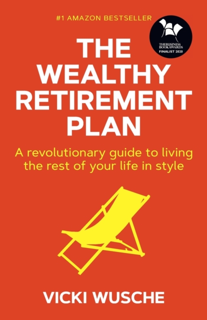 The Wealthy Retirement Plan : A Revolutionary Guide to Living the Rest of Your Life in Style, Paperback / softback Book