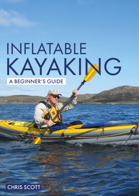 Inflatable Kayaking: A Beginner's Guide : Buying, Learning & Exploring, Paperback / softback Book