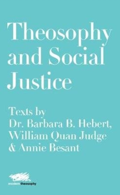 Theosophy and Social Justice: Texts by Dr. Barbara B. Hebert, William Quan Judge & Annie Besant, Hardback Book