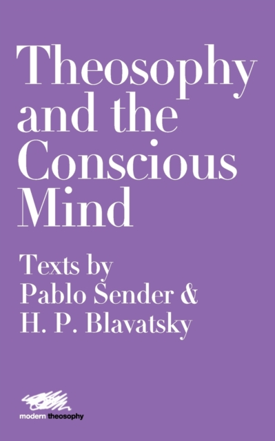 Theosophy and the Conscious Mind: Texts by Pablo Sender and H.P. Blavatsky, Paperback / softback Book