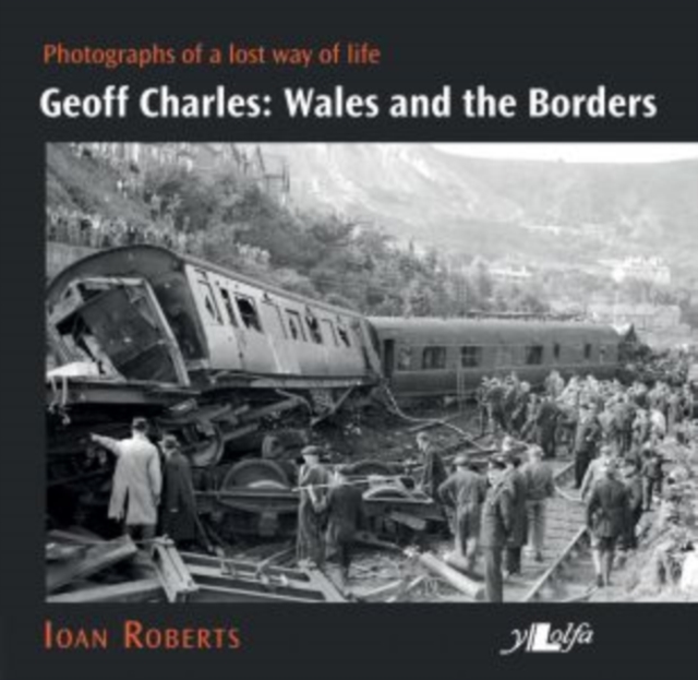 Geoff Charles - Wales and the Borders - Photographs of a Lost Way of Life, : Photographs of a Lost Way of Life, 1940S-1970s, Paperback / softback Book