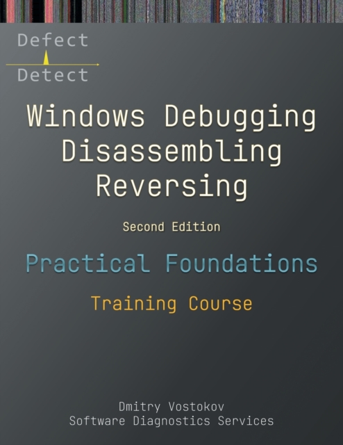 Practical Foundations of Windows Debugging, Disassembling, Reversing : Training Course, Second Edition, Paperback / softback Book