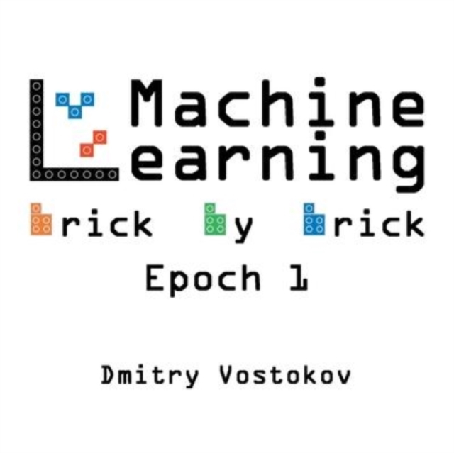 Machine Learning Brick by Brick, Epoch 1 : Using LEGO(R) to Teach Concepts, Algorithms, and Data Structures, Paperback / softback Book
