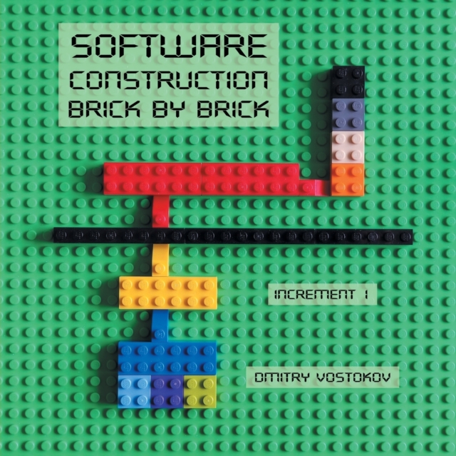 Software Construction Brick by Brick, Increment 1 : Using LEGO(R) to Teach Software Architecture, Design, Implementation, Internals, Diagnostics, Debugging, Testing, Integration, and Security, Paperback / softback Book