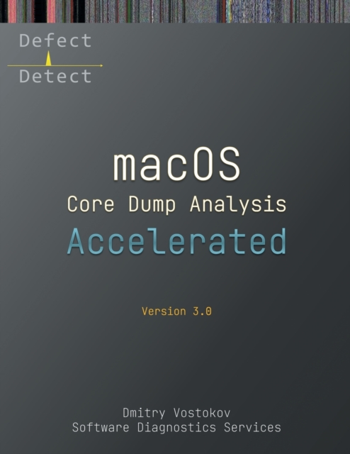 Accelerated macOS Core Dump Analysis, Third Edition : Training Course Transcript with LLDB Practice Exercises, Paperback / softback Book