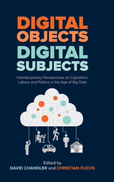 Digital Objects, Digital Subjects : Interdisciplinary Perspectives on Capitalism, Labour and Politics in the Age of Big Data, Hardback Book