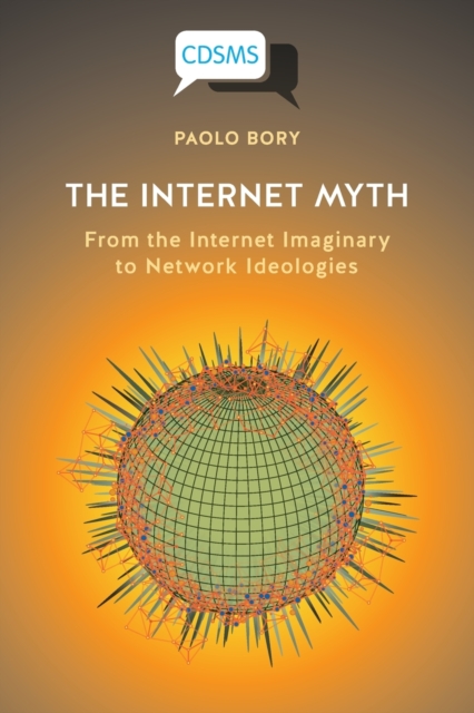 The Internet Myth : From the Internet Imaginary to Network Ideologies, Paperback / softback Book