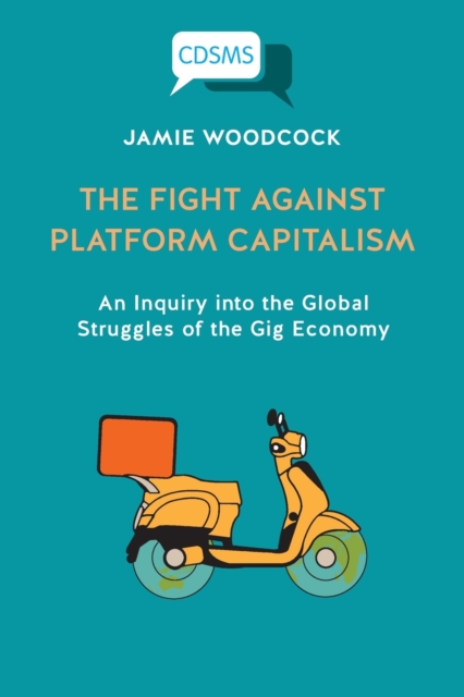 The Fight Against Platform Capitalism : An Inquiry into the Global Struggles of the Gig Economy, Paperback / softback Book