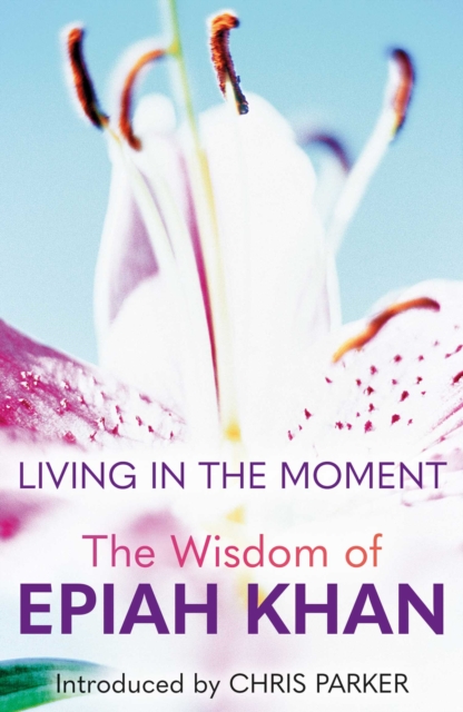 Living in the Moment : The Wisdom of Epiah Khan, Hardback Book