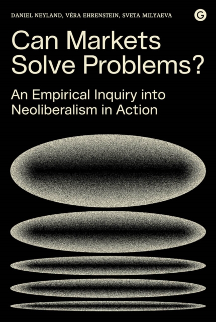 Can Markets Solve Problems? : An Empirical Inquiry into Neoliberalism in Action, PDF eBook