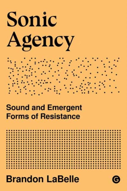Sonic Agency : Sound and Emergent Forms of Resistance, Paperback / softback Book