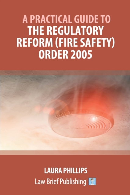 A Practical Guide to the Regulatory Reform (Fire Safety) Order 2005, Paperback / softback Book