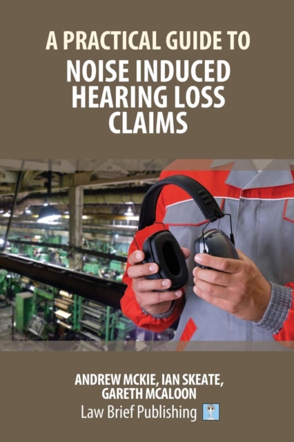 A Practical Guide to Noise Induced Hearing Loss Claims, Paperback / softback Book