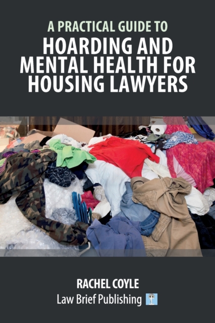 A Practical Guide to Hoarding and Mental Health for Housing Lawyers, Paperback / softback Book