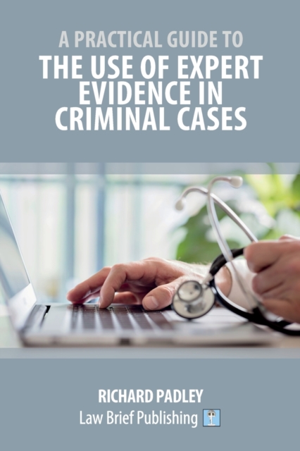 A Practical Guide to the Use of Expert Evidence in Criminal Cases, Paperback / softback Book