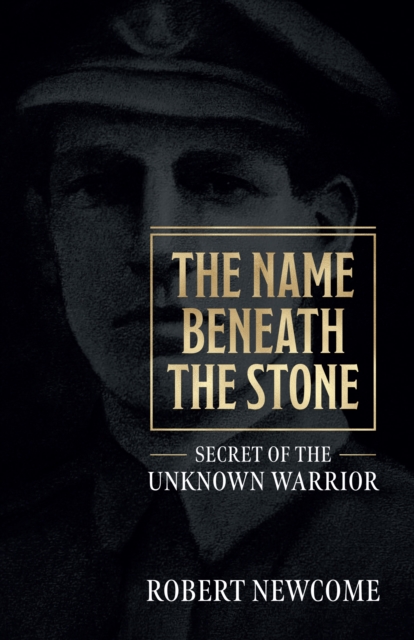 The Name Beneath The Stone : Secret of the Unknown Warrior, Paperback / softback Book
