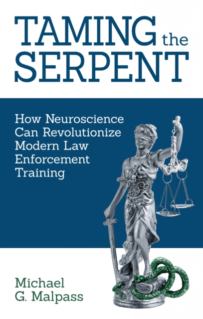 Taming the Serpent : How Neuroscience Can Revolutionize Modern Law Enforcement Training, EPUB eBook