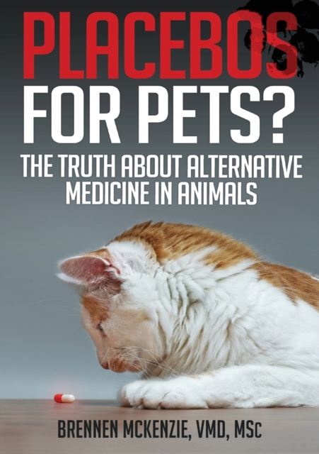 Placebos for Pets? : The Truth About Alternative Medicine in Animals., Paperback / softback Book