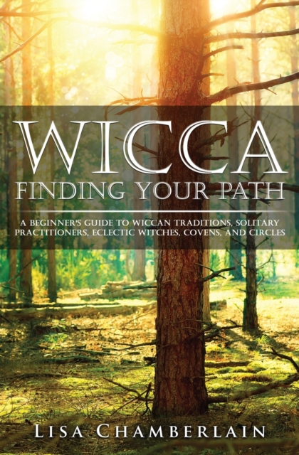 Wicca Finding Your Path : A Beginner's Guide to Wiccan Traditions, Solitary Practitioners, Eclectic Witches, Covens, and Circles, Paperback / softback Book