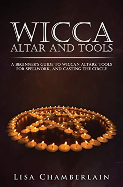 Wicca Altar and Tools : A Beginner's Guide to Wiccan Altars, Tools for Spellwork, and Casting the Circle, Paperback / softback Book
