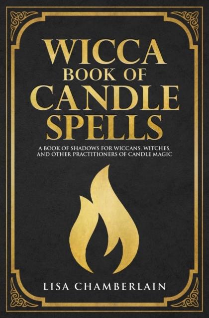 Wicca Book of Candle Spells : A Beginner's Book of Shadows for Wiccans, Witches, and Other Practitioners of Candle Magic, Paperback / softback Book