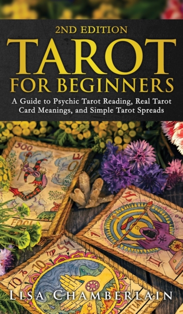 Tarot for Beginners : A Guide to Psychic Tarot Reading, Real Tarot Card Meanings, and Simple Tarot Spreads, Hardback Book